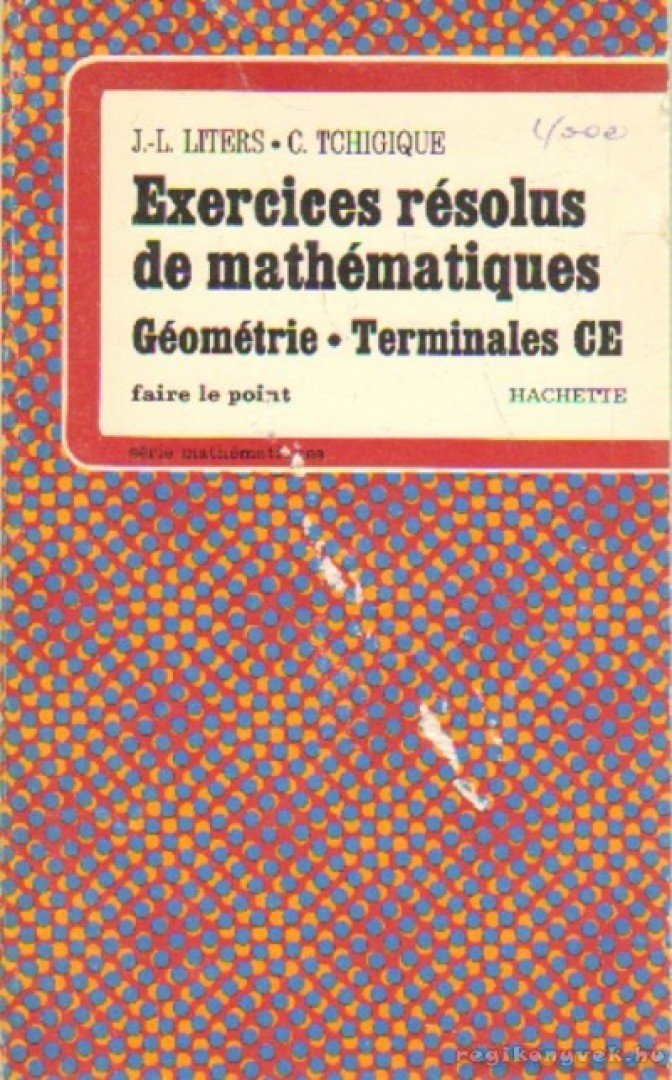 Liters, J.-L., Tchigique, C. - Exercices résolus de mathématiques Géométrie - Terminales CE [antikvár]