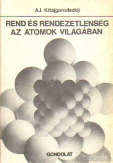 Kitajgorodszkij, A. I. - Rend és rendezetlenség az atomok világában [antikvár]