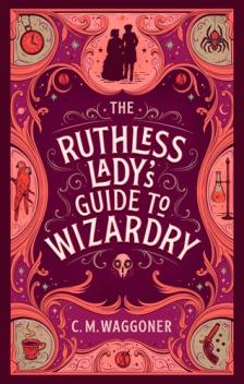C. M. WAGGONER - The Ruthless Lady's Guide to Wizardry (Unnatural Magic Series, Book 2)