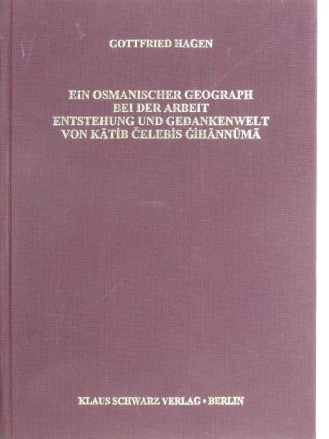 Gottfried Hagen - Ein osmanischer Geograph bei der Arbeit Entstehung und Gedankenwelt von Katib Celebis Gihannüma [antikvár]