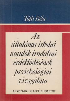 DR. TÓTH BÉLA - Az általános iskolai tanulók irodalmi érdeklődésének pszichológiai vizsgálata [antikvár]