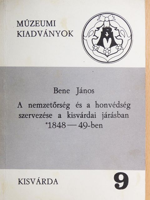 Bene János - A nemzetőrség és a honvédség szervezése a kisvárdai járásban 1848-49-ben [antikvár]