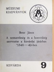 Bene János - A nemzetőrség és a honvédség szervezése a kisvárdai járásban 1848-49-ben [antikvár]