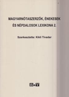Kikli Tivadar - Magyarnótaszerzők, énekesek és népdalosok lexikona 2. [antikvár]