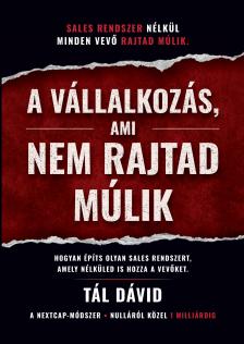 A vállalkozás, ami nem rajtad múlik - Hogyan építs olyan sales rendszert, amely nélküled is hozza a vevőket