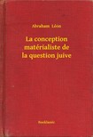 Léon Abraham - La conception matérialiste de la question juive [eKönyv: epub, mobi]