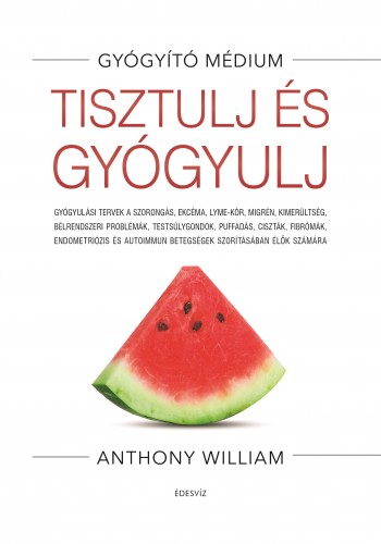 Anthony William - Tisztulj és gyógyulj [eKönyv: epub, mobi]