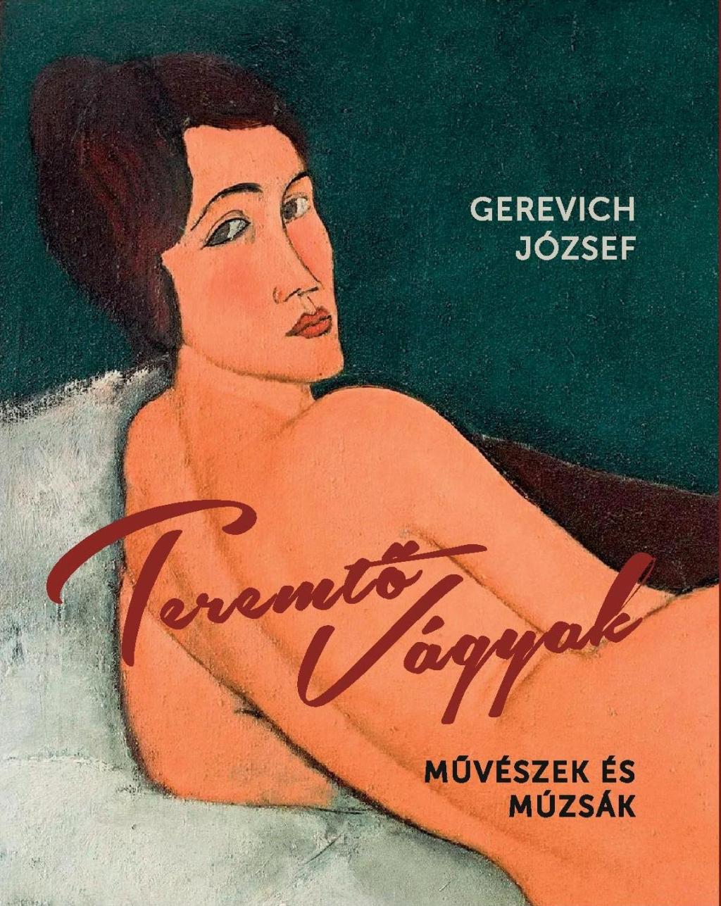 Gerevich József - Teremtő vágyak - Művészek és múzsák