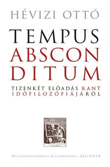 Hévizi Ottó - Tempus absconditum - Tizenkét előadás Kant időfilozófiájáról