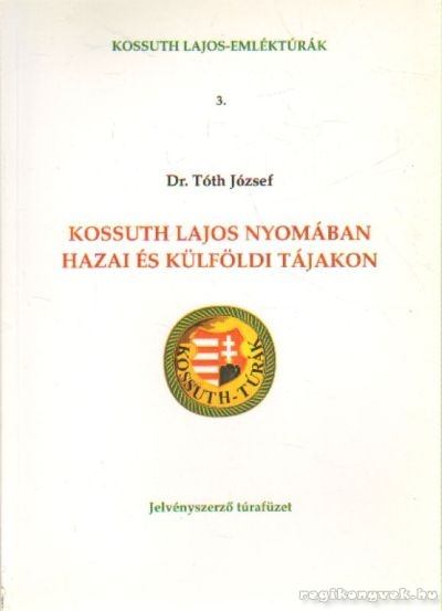 Tóth József - Kossuth Lajos nyomában hazai és külföldi tájakon [antikvár]