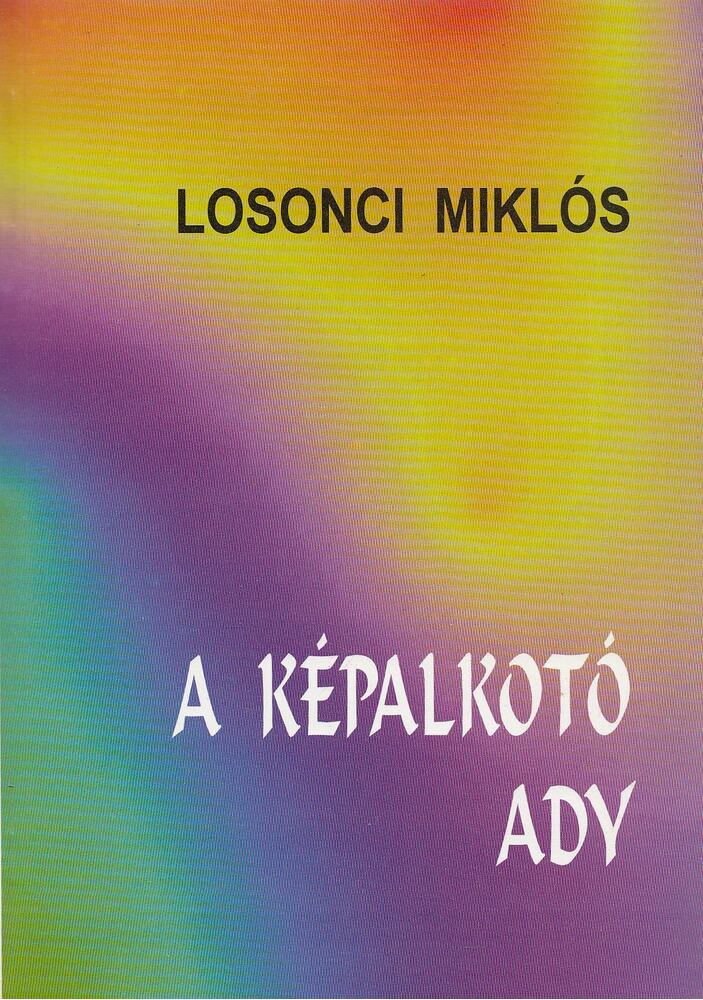 LOSONCI MIKLÓS - A képalkotó Ady [antikvár]