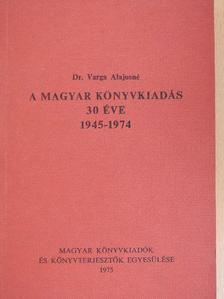 Dr. Varga Alajosné - A magyar könyvkiadás 30 éve [antikvár]
