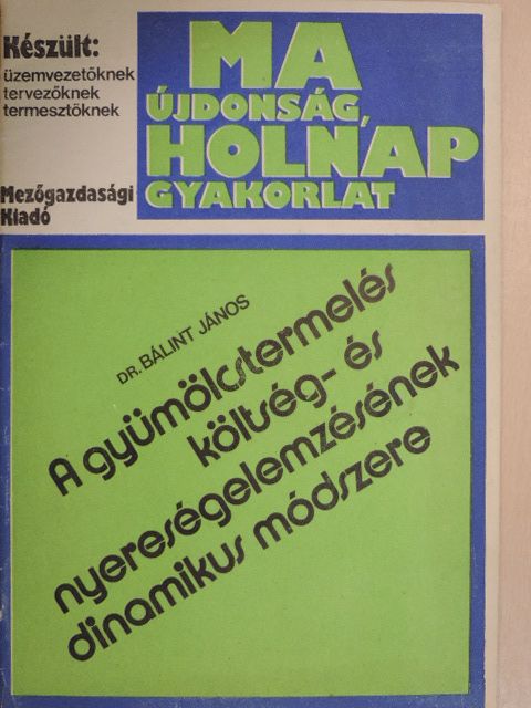 Dr. Bálint János - A gyümölcstermelés költség- és nyereségelemzésének dinamikus módszere [antikvár]