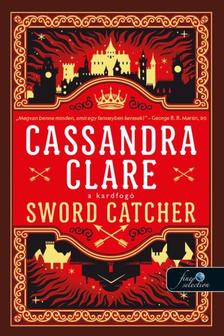 Cassandra Clare - Sword Catcher - Kardfogó (Kardfogó 1.)