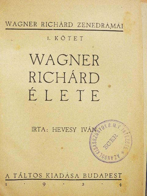Hevesy Iván - Wagner Richárd élete/A nibelung gyűrűje/Rajna kincse, Walkür, Siegfried, Istenek alkonya drámai és zenei elemzése/A nürnbergi mesterdalnokok drámai és zenei elemzése/Tristan és Isolde, Parsifal drámai és zenei elemése [antikvár]