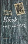 Timár Gábor - Hősök vagy bűnösök [antikvár]