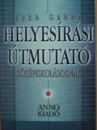 Lakó Gábor - Helyesírási útmutató középiskolásoknak [antikvár]