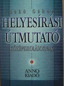 Lakó Gábor - Helyesírási útmutató középiskolásoknak [antikvár]