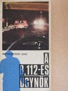 Mattyasovszky Jenő - A B.112-es ügynök [antikvár]