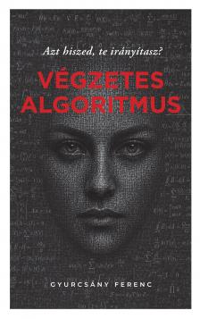 Gyurcsány Ferenc - Végzetes algoritmus - Azt hiszed, te irányítasz?