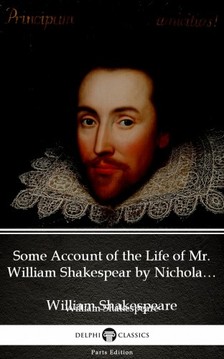 Delphi Classics William Shakespeare, - Some Account of the Life of Mr. William Shakespear by Nicholas Rowe (Illustrated) [eKönyv: epub, mobi]