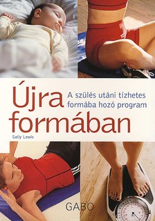 Sally Lewis - Újra formában - A szülés utáni tízhetes formába hozó program -