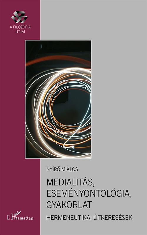 Nyírő Miklós - Medialitás, eseményontológia, gyakorlat - Hermeneutikai útkeresések