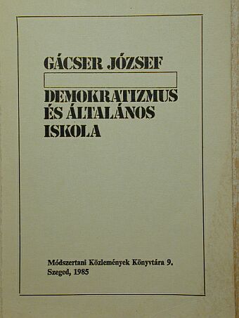 Gácser József - Demokratizmus és általános iskola [antikvár]