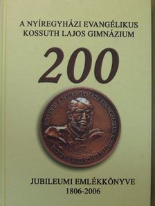 A Nyíregyházi Evangélikus Kossuth Lajos Gimnázium jubileumi emlékkönyve 1806-2006 [antikvár]