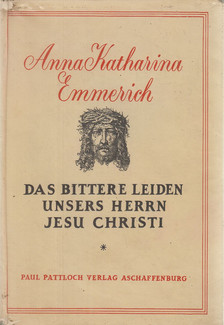 Emmerich, Anna Katharina, Brentano, Clemens, Rody, Theo - Das bittere Leiden unsers Herrn Jesu Christi [antikvár]