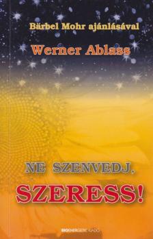 Werner Ablass - Ne szenvedj, szeress! [antikvár]