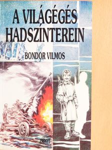 Bondor Vilmos - A világégés hadszínterein [antikvár]