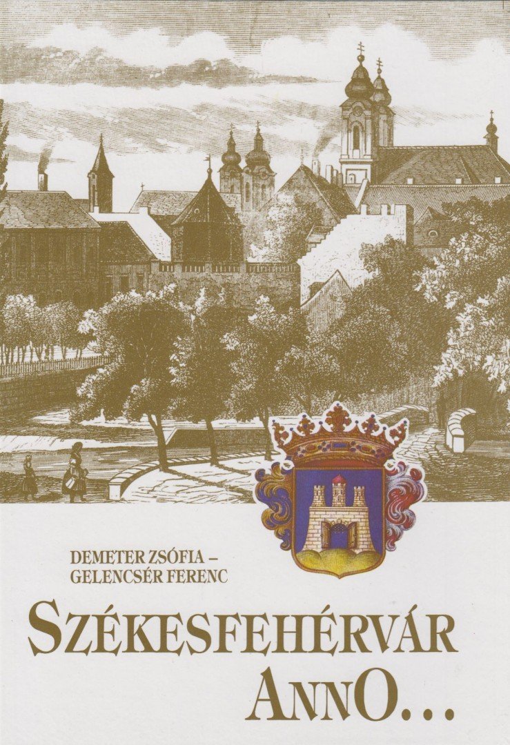 Demeter Zsófia, Gelencsér Ferenc - Székesfehérvár anno... [antikvár]