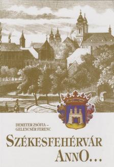 Demeter Zsófia, Gelencsér Ferenc - Székesfehérvár anno... [antikvár]
