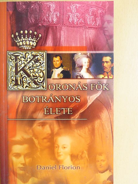 Daniel Florion - Koronás fők botrányos élete [antikvár]