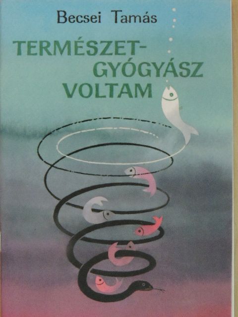 Becsei Tamás - Természetgyógyász voltam [antikvár]