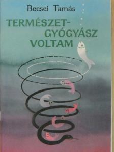 Becsei Tamás - Természetgyógyász voltam [antikvár]