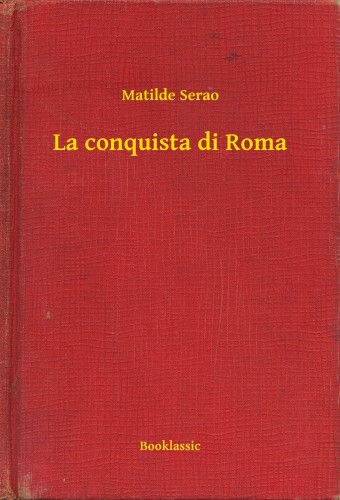 Serao Matilde - La conquista di Roma [eKönyv: epub, mobi]