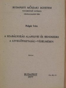 Polgár Iván - A szabályozás alapelvei és rendszere a levegőtisztaság-védelmében [antikvár]