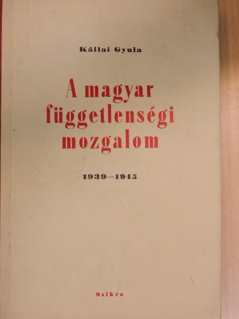 Kállai Gyula - A magyar függetlenségi mozgalom 1939-1945 [antikvár]
