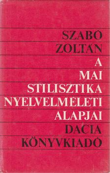 SZABÓ ZOLTÁN - A mai stilisztika nyelvelméleti alapjai [antikvár]