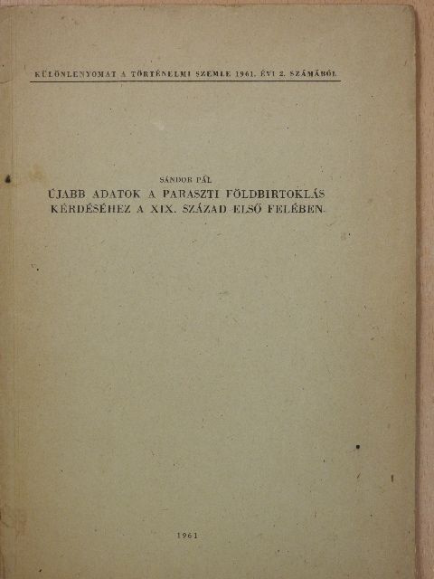Sándor Pál - Újabb adatok a paraszti földbirtoklás kérdéséhez a XIX. század első felében (dedikált példány) [antikvár]