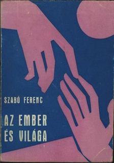 SZABÓ FERENC - Az ember és világa [antikvár]