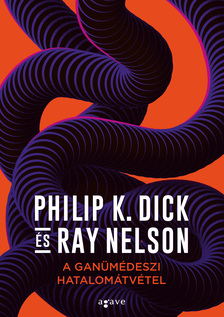 Philip K. Dick-Ray Nelson - A ganümédeszi hatalomátvétel