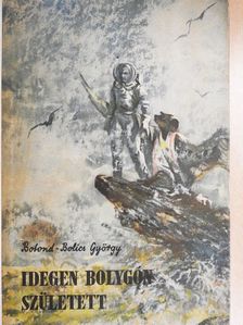 Botond-Bolics György - Idegen bolygón született [antikvár]