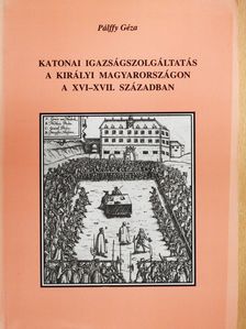 Pálffy Géza - Katonai igazságszolgáltatás a királyi Magyarországon a XVI-XVII. században (dedikált példány) [antikvár]