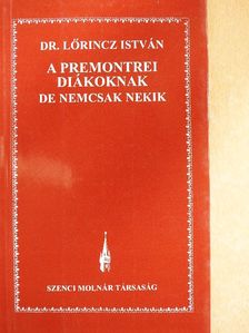 Dr. Lőrincz István - A premontrei diákoknak de nemcsak nekik [antikvár]