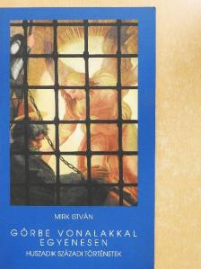 Mirk István - Görbe vonalakkal egyenesen [antikvár]