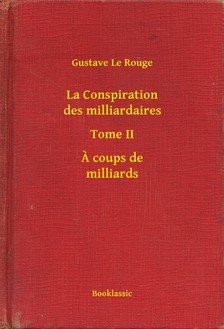 Rouge Gustave Le - La Conspiration des milliardaires - Tome II - A coups de milliards [eKönyv: epub, mobi]