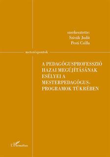 Szivák Judit-Pesti Csilla (szerk.) - A pedagógusprofesszió hazai megújításának esélyei a mesterpedagógus programok tükrében